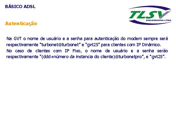 BÁSICO ADSL Autenticação Na GVT o nome de usuário e a senha para autenticação