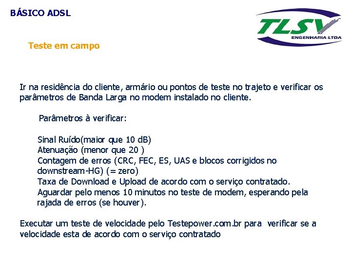 BÁSICO ADSL Teste em campo Ir na residência do cliente, armário ou pontos de