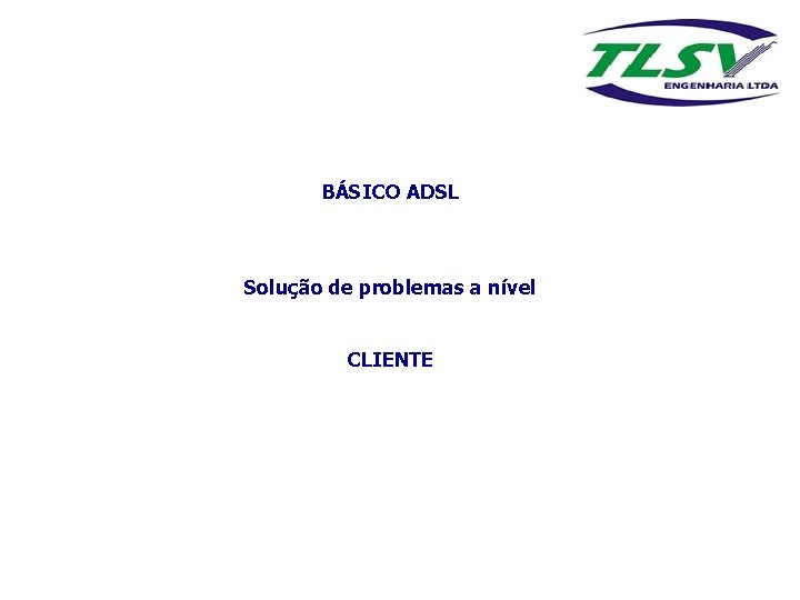 BÁSICO ADSL Solução de problemas a nível CLIENTE 