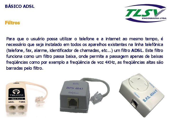 BÁSICO ADSL Filtros Para que o usuário possa utilizar o telefone e a internet