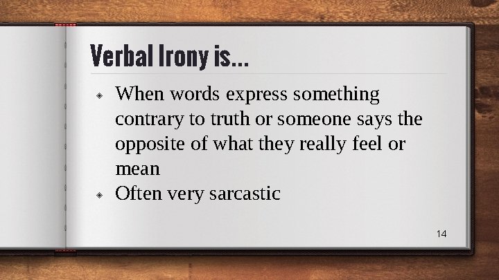 Verbal Irony is. . . ◈ ◈ When words express something contrary to truth