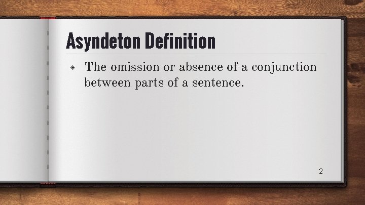 Asyndeton Definition ◈ The omission or absence of a conjunction between parts of a