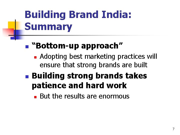 Building Brand India: Summary n “Bottom-up approach” n n Adopting best marketing practices will