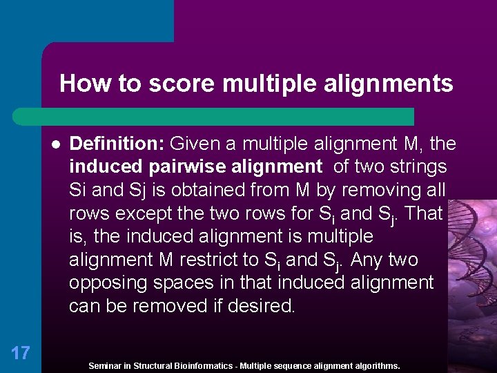 How to score multiple alignments l 17 Definition: Given a multiple alignment M, the