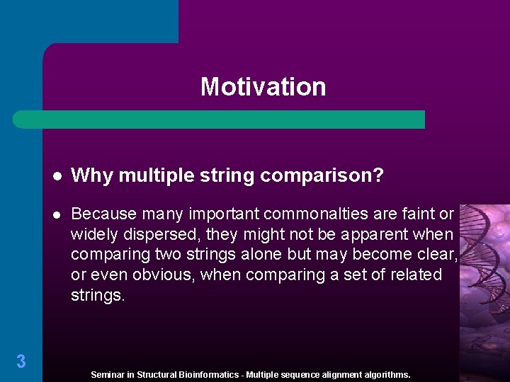 Motivation 3 l Why multiple string comparison? l Because many important commonalties are faint