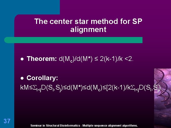 The center star method for SP alignment l Theorem: d(Mc)/d(M*) ≤ 2(k-1)/k <2. Corollary:
