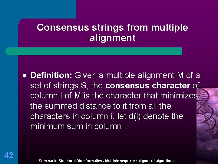 Consensus strings from multiple alignment l 42 Definition: Given a multiple alignment M of