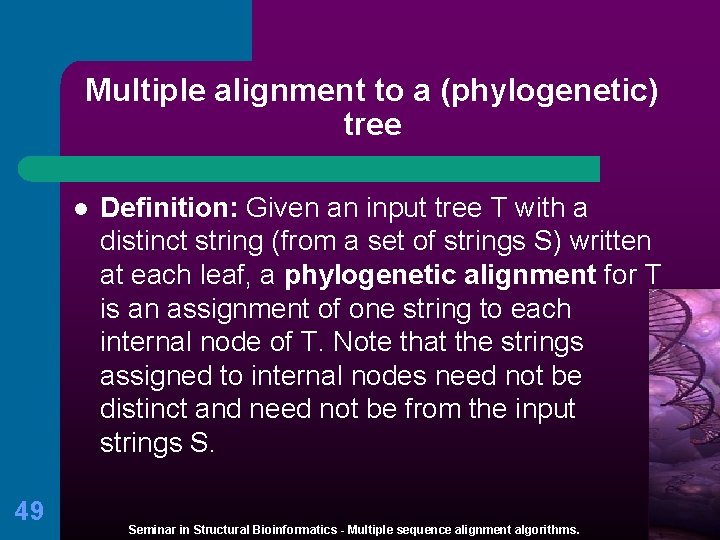 Multiple alignment to a (phylogenetic) tree l 49 Definition: Given an input tree T