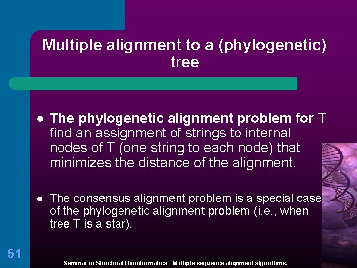 Multiple alignment to a (phylogenetic) tree 51 l The phylogenetic alignment problem for T