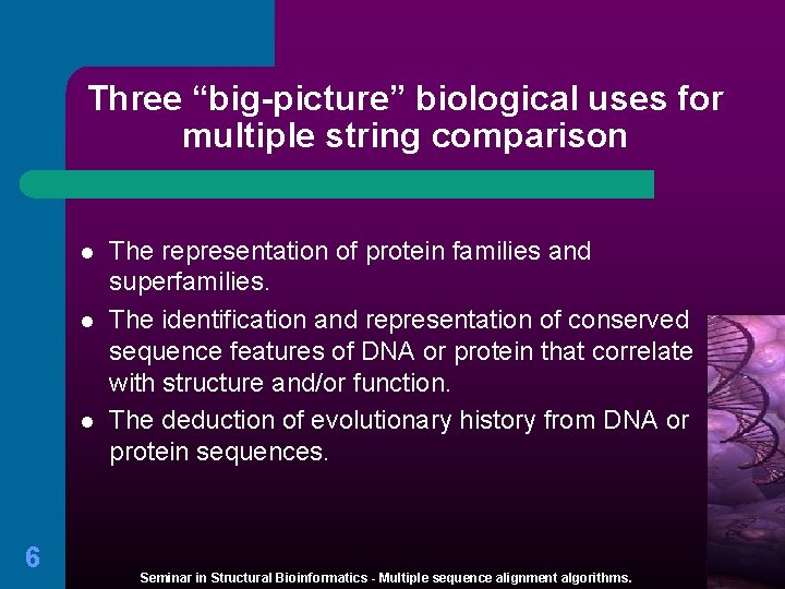 Three “big-picture” biological uses for multiple string comparison l l l 6 The representation