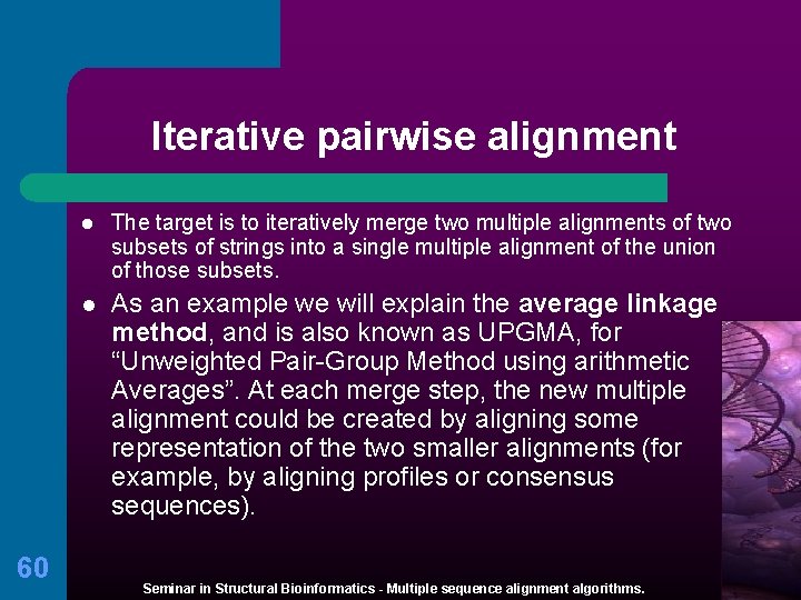 Iterative pairwise alignment 60 l The target is to iteratively merge two multiple alignments