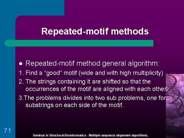 Repeated-motif methods l Repeated-motif method general algorithm: 1. Find a “good” motif (wide and
