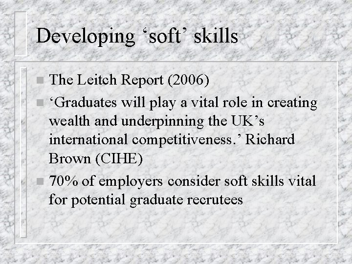 Developing ‘soft’ skills The Leitch Report (2006) n ‘Graduates will play a vital role