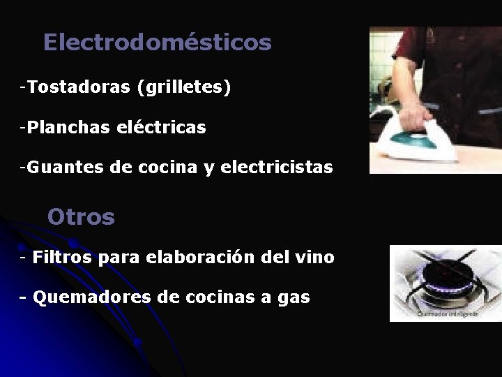 Electrodomésticos -Tostadoras (grilletes) -Planchas eléctricas -Guantes de cocina y electricistas Otros - Filtros para