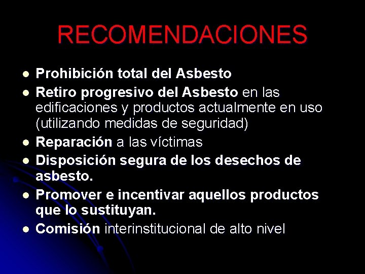 RECOMENDACIONES l l l Prohibición total del Asbesto Retiro progresivo del Asbesto en las