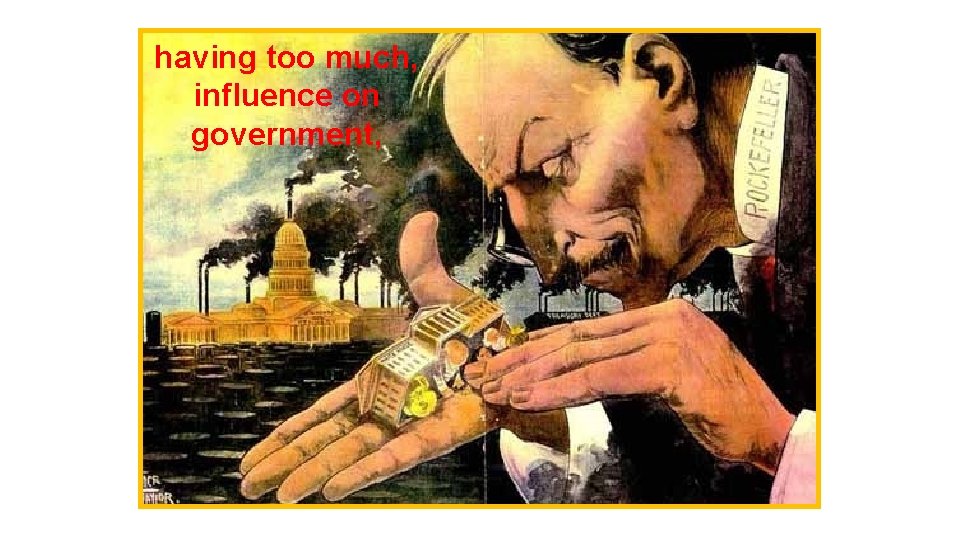 having too much, influence on government, 