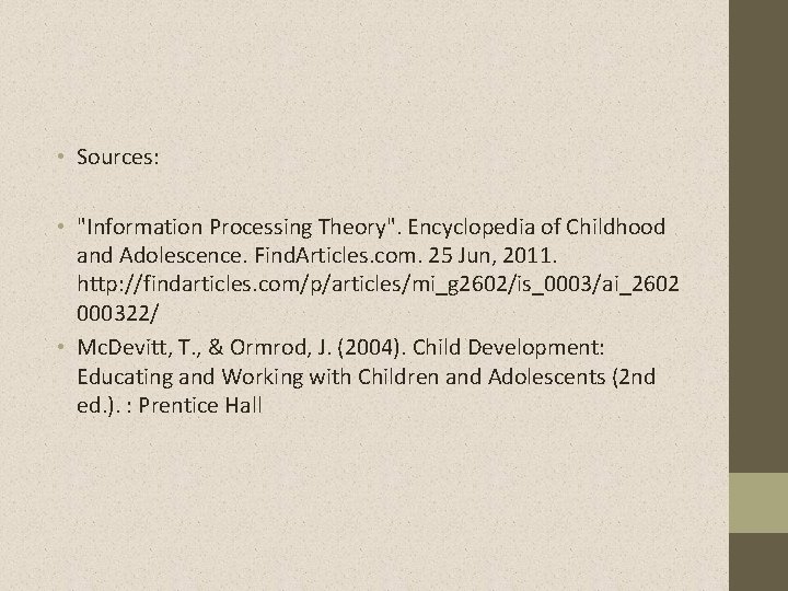  • Sources: • "Information Processing Theory". Encyclopedia of Childhood and Adolescence. Find. Articles.