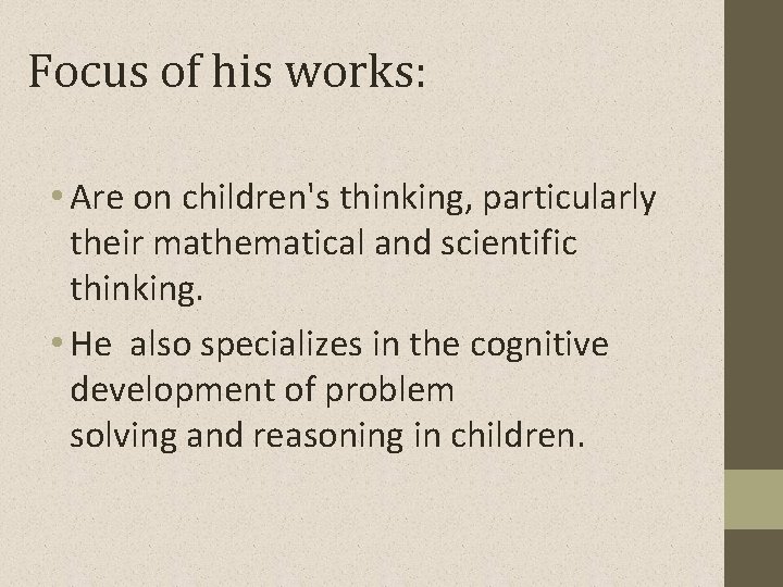 Focus of his works: • Are on children's thinking, particularly their mathematical and scientific