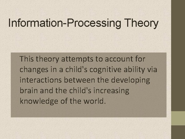 Information-Processing Theory This theory attempts to account for changes in a child's cognitive ability