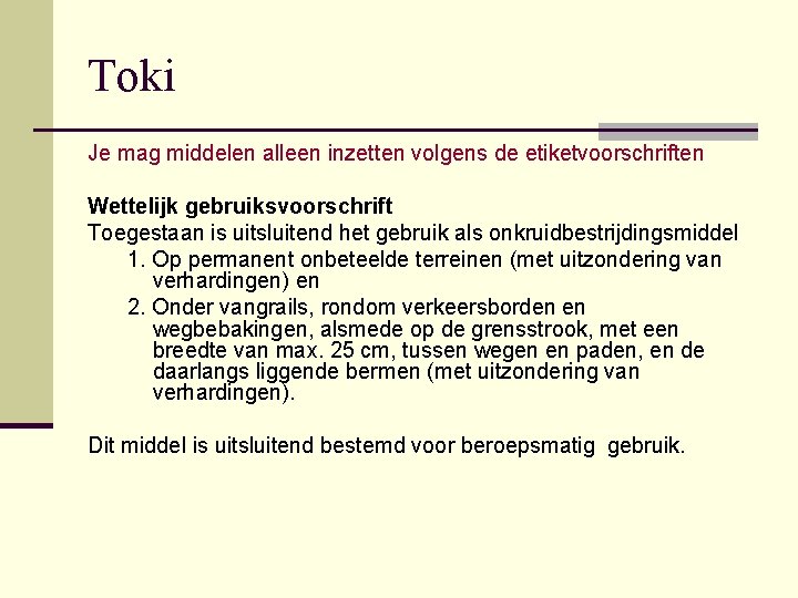 Toki Je mag middelen alleen inzetten volgens de etiketvoorschriften Wettelijk gebruiksvoorschrift Toegestaan is uitsluitend