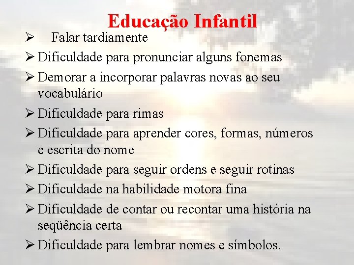 Educação Infantil Ø Falar tardiamente Ø Dificuldade para pronunciar alguns fonemas Ø Demorar a