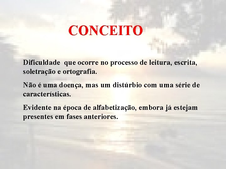 CONCEITO Dificuldade que ocorre no processo de leitura, escrita, soletração e ortografia. Não é