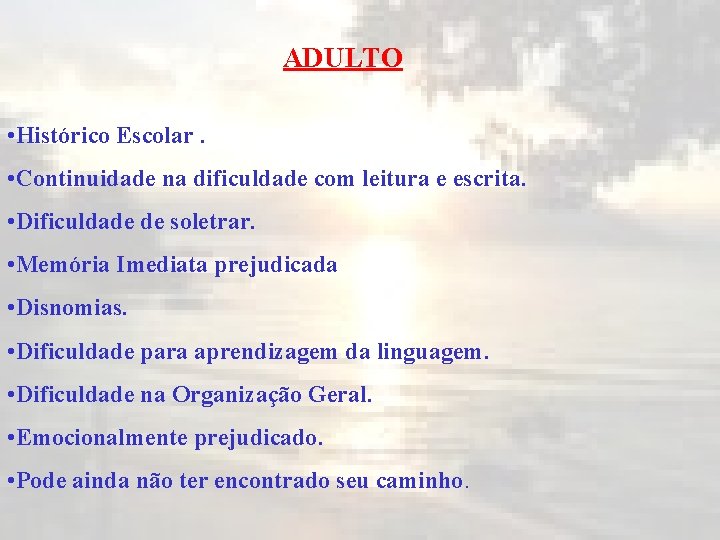 ADULTO • Histórico Escolar. • Continuidade na dificuldade com leitura e escrita. • Dificuldade