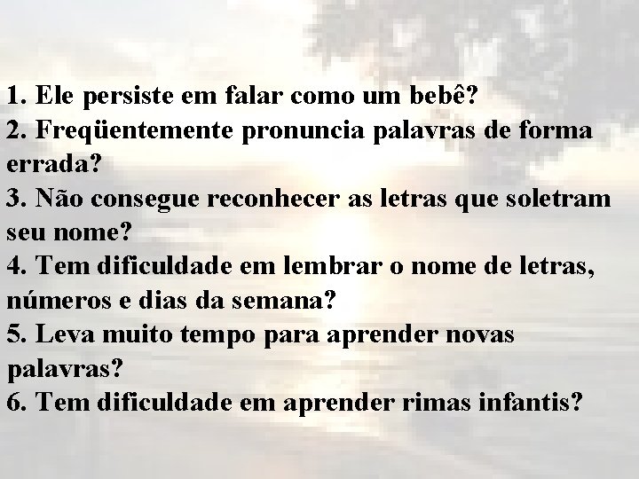 1. Ele persiste em falar como um bebê? 2. Freqüentemente pronuncia palavras de forma