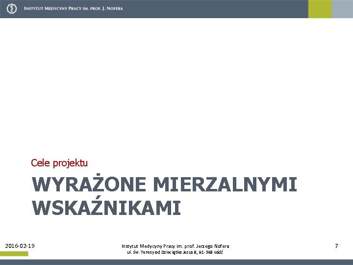 Cele projektu WYRAŻONE MIERZALNYMI WSKAŹNIKAMI 2016 -02 -19 Instytut Medycyny Pracy im. prof. Jerzego