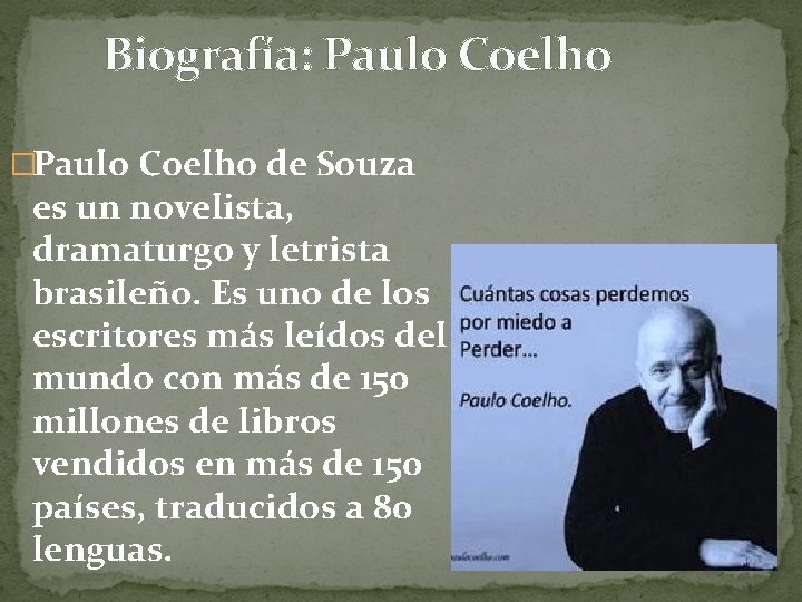 Biografía: Paulo Coelho �Paulo Coelho de Souza es un novelista, dramaturgo y letrista brasileño.