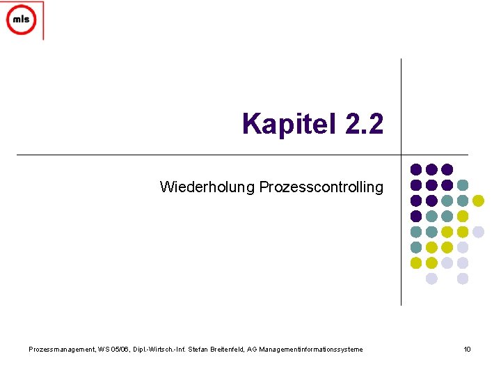 Kapitel 2. 2 Wiederholung Prozesscontrolling Prozessmanagement, WS 05/06, Dipl. -Wirtsch. -Inf. Stefan Breitenfeld, AG