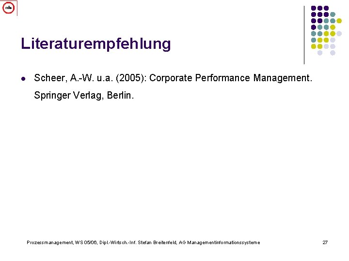 Literaturempfehlung l Scheer, A. -W. u. a. (2005): Corporate Performance Management. Springer Verlag, Berlin.