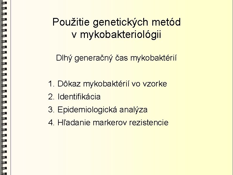 Použitie genetických metód v mykobakteriológii Dlhý generačný čas mykobaktérií 1. Dôkaz mykobaktérií vo vzorke