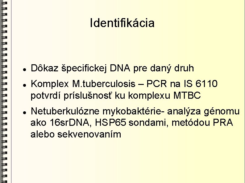 Identifikácia Dôkaz špecifickej DNA pre daný druh Komplex M. tuberculosis – PCR na IS