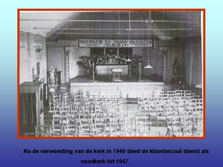 Na de verwoesting van de kerk in 1940 deed de kloosterzaal dienst als noodkerk