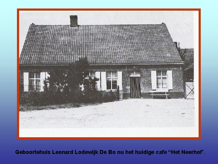 Geboortehuis Leonard Lodewijk De Bo nu het huidige cafe “Het Neerhof”. 