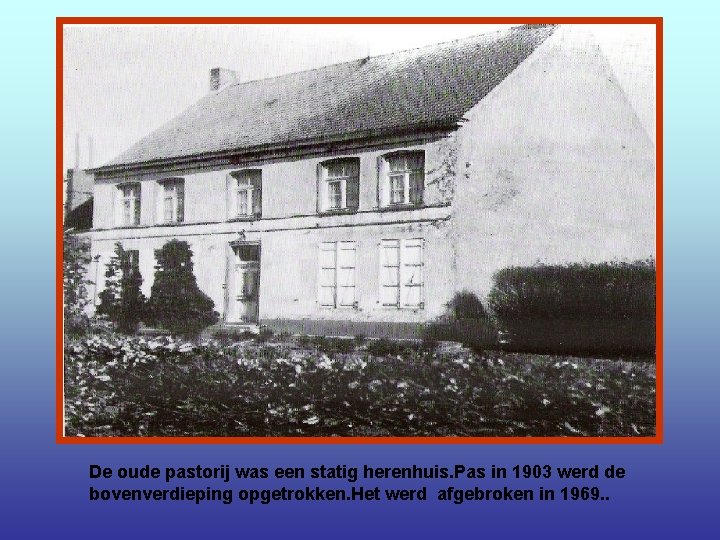 De oude pastorij was een statig herenhuis. Pas in 1903 werd de bovenverdieping opgetrokken.