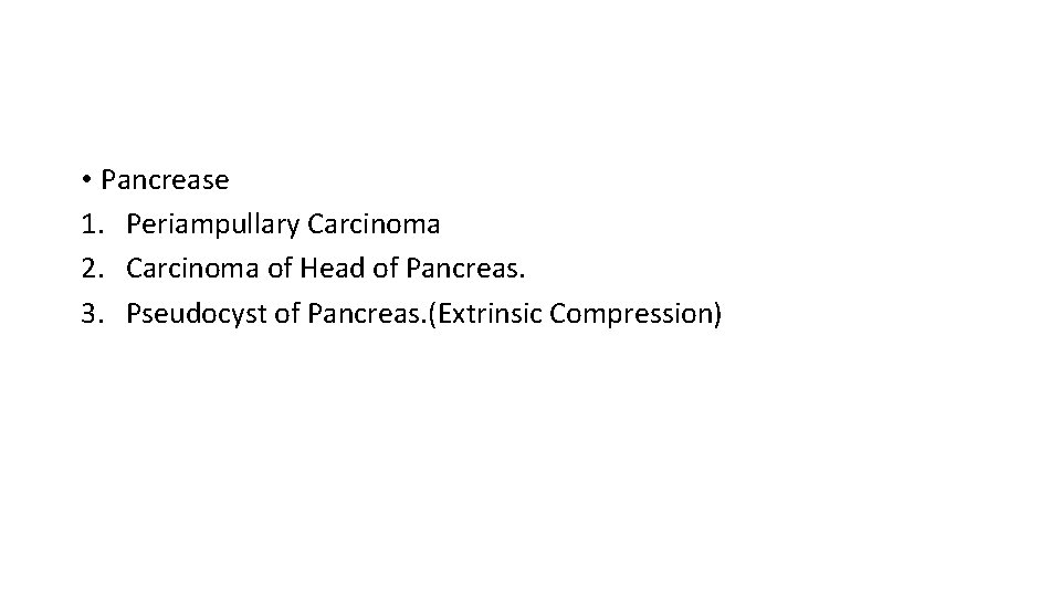  • Pancrease 1. Periampullary Carcinoma 2. Carcinoma of Head of Pancreas. 3. Pseudocyst