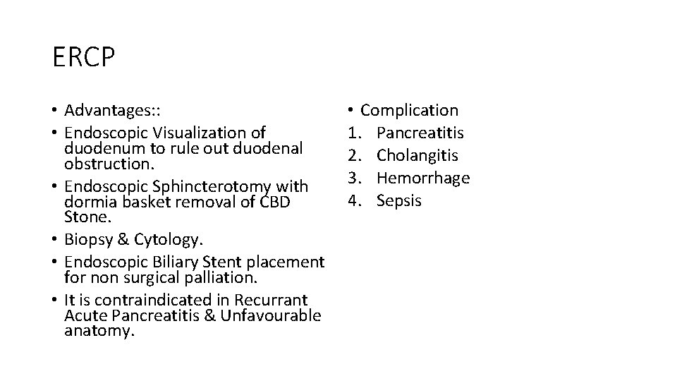 ERCP • Advantages: : • Endoscopic Visualization of duodenum to rule out duodenal obstruction.