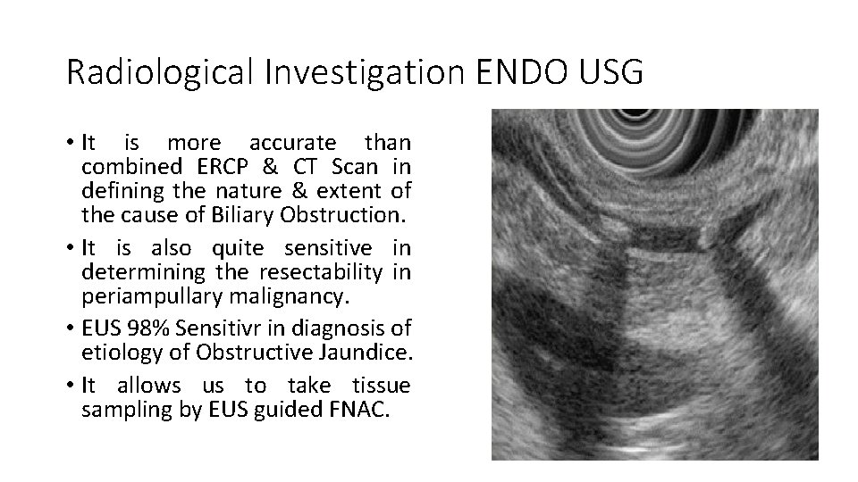 Radiological Investigation ENDO USG • It is more accurate than combined ERCP & CT