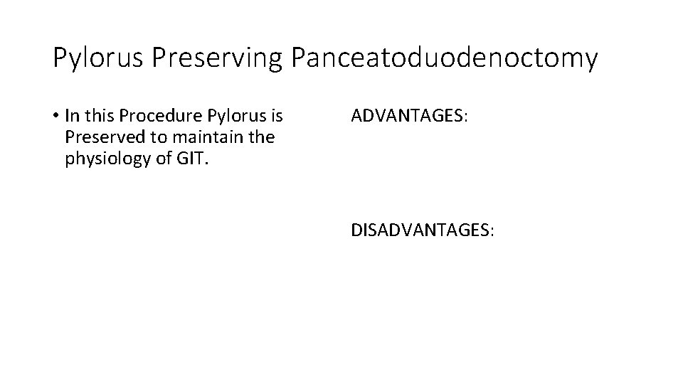 Pylorus Preserving Panceatoduodenoctomy • In this Procedure Pylorus is Preserved to maintain the physiology