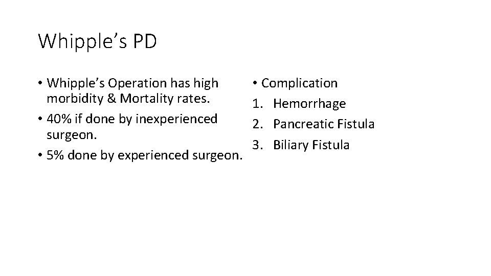 Whipple’s PD • Whipple’s Operation has high morbidity & Mortality rates. • 40% if