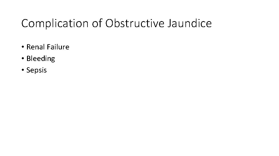 Complication of Obstructive Jaundice • Renal Failure • Bleeding • Sepsis 
