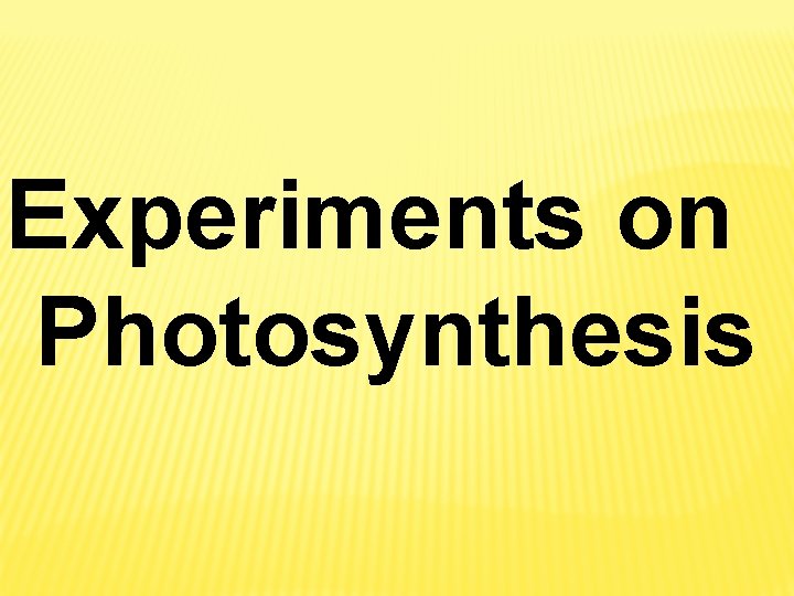 Experiments on Photosynthesis Experiments on Photosynthesis