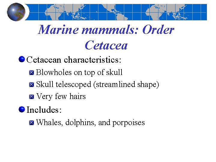 Marine mammals: Order Cetacean characteristics: Blowholes on top of skull Skull telescoped (streamlined shape)