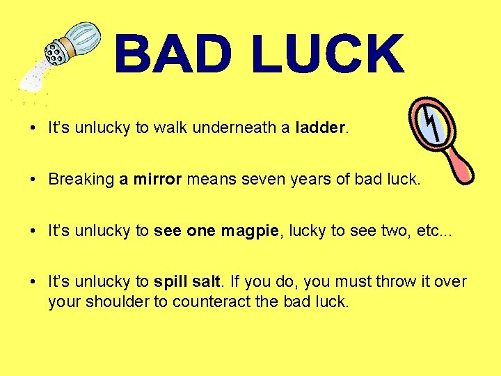  • It’s unlucky to walk underneath a ladder. • Breaking a mirror means
