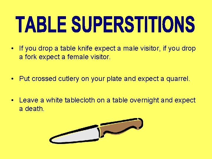  • If you drop a table knife expect a male visitor, if you