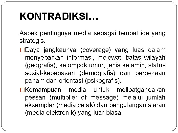 KONTRADIKSI… Aspek pentingnya media sebagai tempat ide yang strategis. �Daya jangkaunya (coverage) yang luas