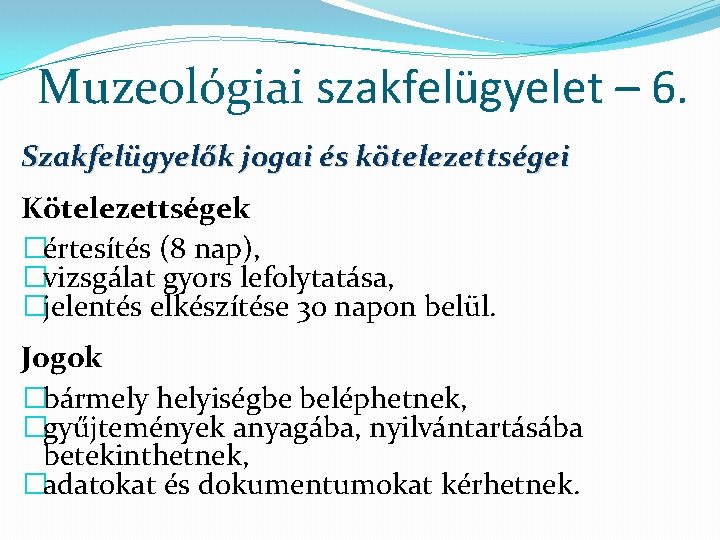 Muzeológiai szakfelügyelet – 6. Szakfelügyelők jogai és kötelezettségei Kötelezettségek �értesítés (8 nap), �vizsgálat gyors