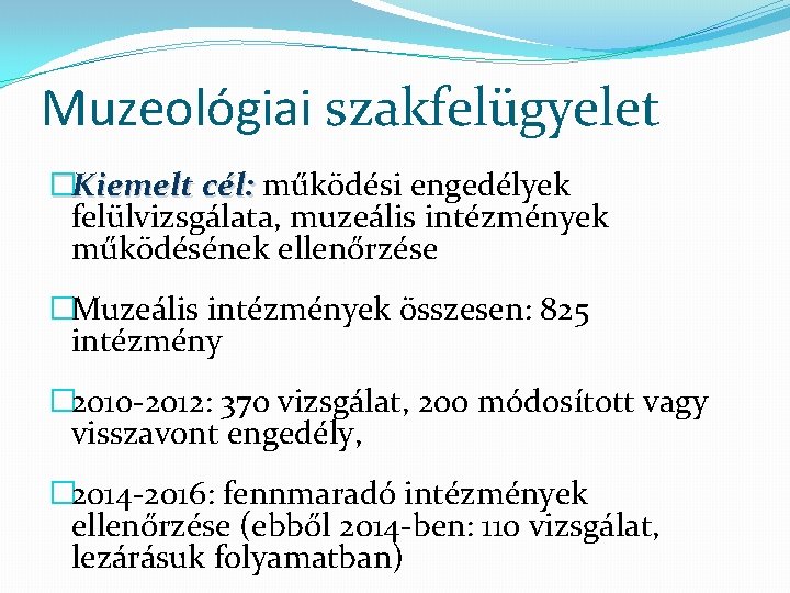 Muzeológiai szakfelügyelet �Kiemelt cél: működési engedélyek felülvizsgálata, muzeális intézmények működésének ellenőrzése �Muzeális intézmények összesen: